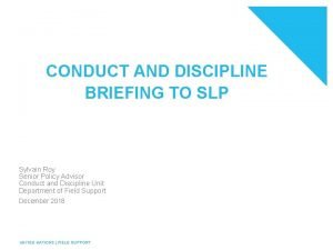 CONDUCT AND DISCIPLINE BRIEFING TO SLP Sylvain Roy