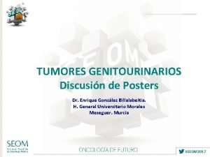 TUMORES GENITOURINARIOS Discusin de Posters Dr Enrique Gonzlez