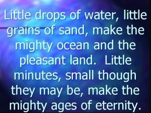 Little drops of water make a mighty ocean