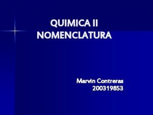 QUIMICA II NOMENCLATURA Marvin Contreras 200319853 Nomenclatura n