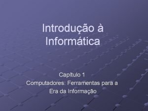 Introduo Informtica Captulo 1 Computadores Ferramentas para a