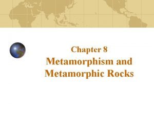 Chapter 8 Metamorphism and Metamorphic Rocks Metamorphism The