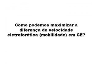 Como podemos maximizar a diferena de velocidade eletrofortica