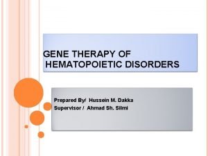 GENE THERAPY OF HEMATOPOIETIC DISORDERS Prepared By Hussein