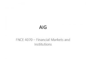 AIG FNCE 4070 Financial Markets and Institutions Insurance