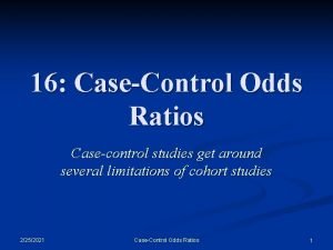 16 CaseControl Odds Ratios Casecontrol studies get around