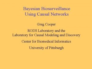 Bayesian Biosurveillance Using Causal Networks Greg Cooper RODS