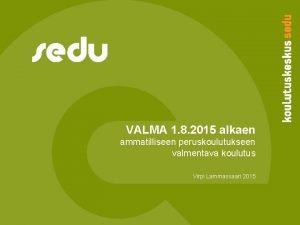 VALMA 1 8 2015 alkaen ammatilliseen peruskoulutukseen valmentava