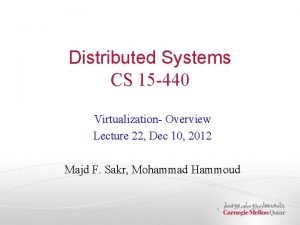 Distributed Systems CS 15 440 Virtualization Overview Lecture