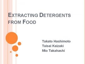 EXTRACTING DETERGENTS FROM FOOD Takato Hashimoto Taisei Kaizaki