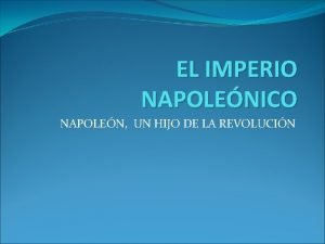 EL IMPERIO NAPOLENICO NAPOLEN UN HIJO DE LA