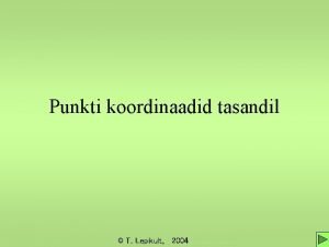 Punkti koordinaadid tasandil T Lepikult 2004 Ristkoordinaatteljestik Punkti