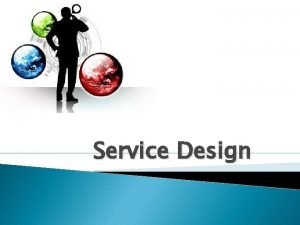 Service Design Service Design Services require an operating