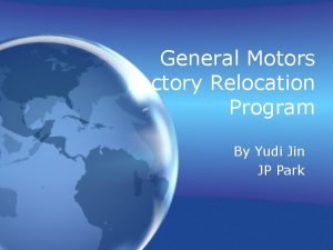 General Motors Factory Relocation Program By Yudi Jin