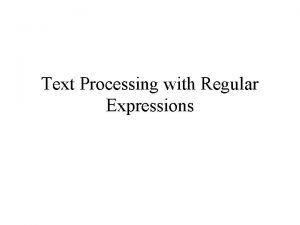 Text Processing with Regular Expressions What is Regular