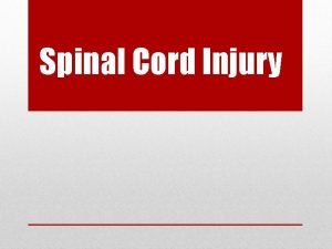 Spinal Cord Injury Partial or complete disruption of