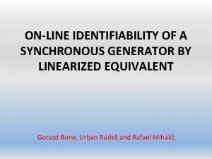 ONLINE IDENTIFIABILITY OF A SYNCHRONOUS GENERATOR BY LINEARIZED