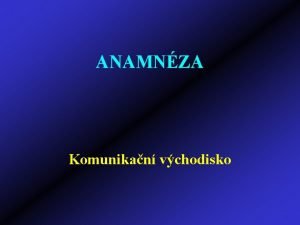 ANAMNZA Komunikan vchodisko ANAMNZA Souhrn daj o zdravotnm