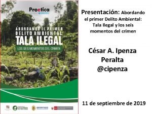 Presentacin Abordando el primer Delito Ambiental Tala Ilegal