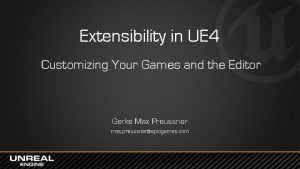 Extensibility in UE 4 Customizing Your Games and