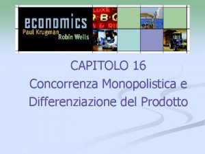 CAPITOLO 16 Concorrenza Monopolistica e Differenziazione del Prodotto