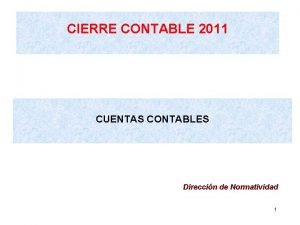 CIERRE CONTABLE 2011 CUENTAS CONTABLES Direccin de Normatividad