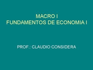 MACRO I FUNDAMENTOS DE ECONOMIA I PROF CLAUDIO