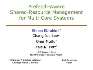 PrefetchAware SharedResource Management for MultiCore Systems Eiman Ebrahimi