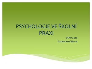 PSYCHOLOGIE VE KOLN PRAXI JARO 2016 Zuzana Krokov