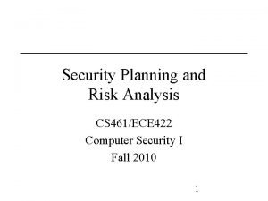 Security Planning and Risk Analysis CS 461ECE 422