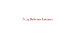 Drug Delivery Systems Content Introduction to Drug Delivery