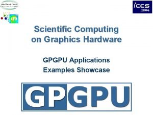 Scientific Computing on Graphics Hardware GPGPU Applications Examples