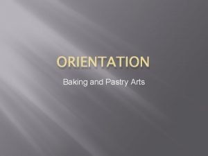 ORIENTATION Baking and Pastry Arts Agenda Welcome Introduction