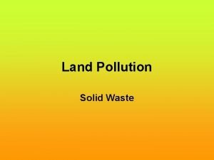 Land Pollution Solid Waste LAND POLLUTION SOLID WASTE