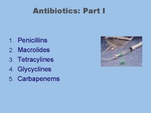 Antibiotics Part I 1 Penicillins 2 Macrolides 3