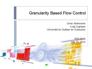 Granularity Based Flow Control Omar Abahmane Luigi Logrippo