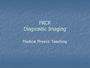 FRCR Diagnostic Imaging Medical Physics Teaching Curriculum https