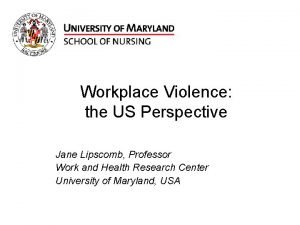 Workplace Violence the US Perspective Jane Lipscomb Professor