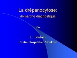 La drpanocytose dmarche diagnostique Par L Tshilolo Centre