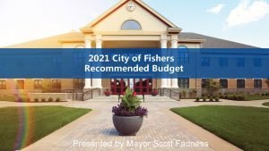 2021 City of Fishers Recommended Budget Presented by