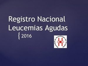 Registro Nacional Leucemias Agudas 2016 Leucemias Agudas Ao