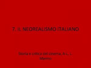 7 IL NEOREALISMO ITALIANO Storia e critica del