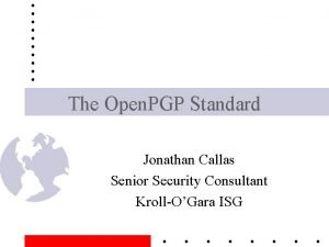 The Open PGP Standard Jonathan Callas Senior Security