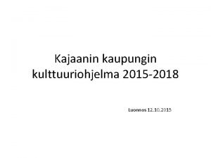 Kajaanin kaupungin kulttuuriohjelma 2015 2018 Luonnos 12 10