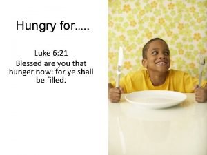 Hungry for Luke 6 21 Blessed are you