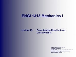 ENGI 1313 Mechanics I Lecture 15 Force System