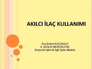 AKILCI LA KULLANIMI Ecz Emine KKALP L SALIK