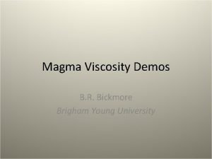 Magma Viscosity Demos B R Bickmore Brigham Young