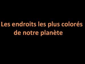 Les endroits les plus colors de notre plante