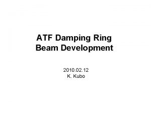 ATF Damping Ring Beam Development 2010 02 12
